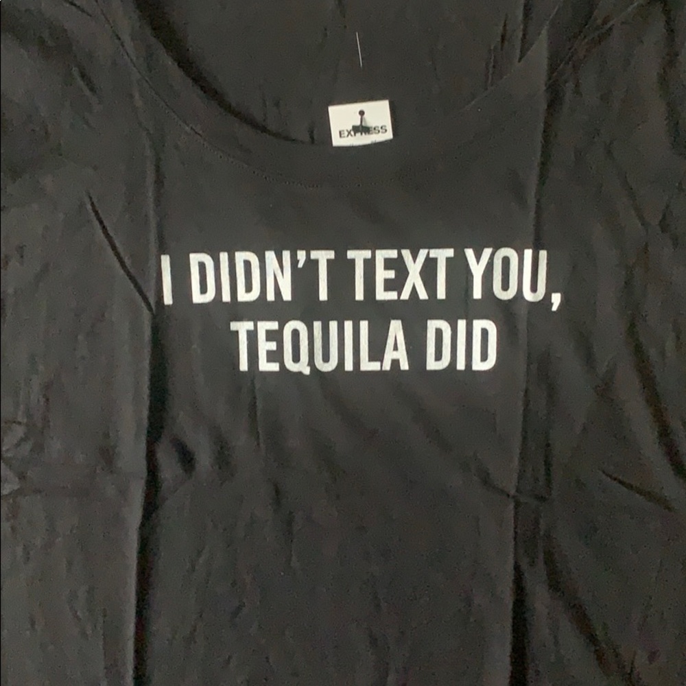 “I didn’t text you tequila did” Express T Shirt